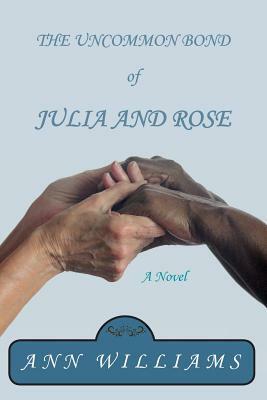 The Uncommon Bond of Julia and Rose by Ann Williams