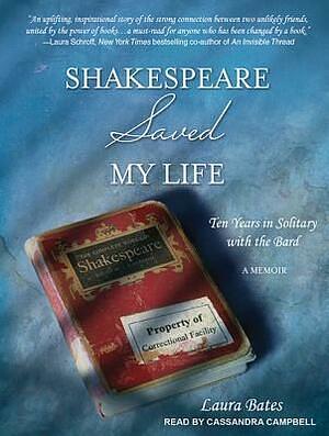 Shakespeare Saved My Life: Ten Years in Solitary With the Bard by Laura Bates