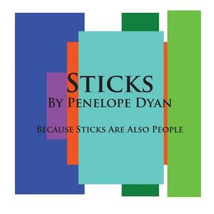Sticks---Because Sticks Are Also People by Penelope Dyan