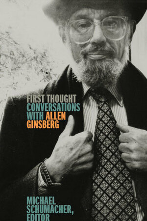 First Thought: Conversations with Allen Ginsberg by Michael Schumacher