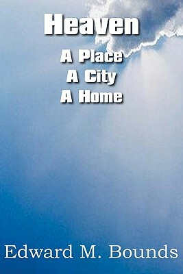 Heaven: A Place-A City-A Home by E.M. Bounds