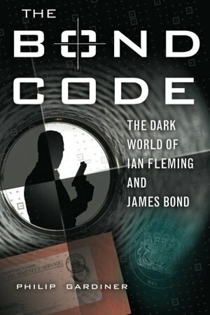 The Bond Code: The Dark World of Ian Fleming and James Bond by Philip Gardiner