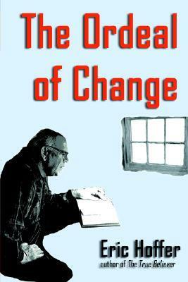 The Ordeal of Change by Eric Hoffer