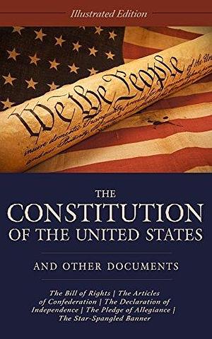 The Constitution of the United States, Declaration of Independence, and Articles of Confederation: Illustrated Edition by Founding Fathers, Founding Fathers, Thomas Jefferson, George Washington