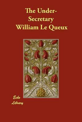 The Under-Secretary by William Le Queux