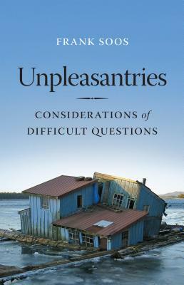 Unpleasantries: Considerations of Difficult Questions by Frank Soos