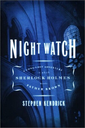 Night Watch: A Long-Lost Adventure in Which Sherlock Holmes Meets Father Brown by Stephen Kendrick