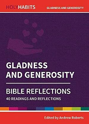 Holy Habits Bible Reflections: Gladness and Generosity: 40 Readings and Reflections by David Gilmore, David Spriggs, Steve Aisthorpe, Jo Swinney, Andrew Roberts