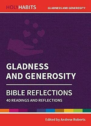 Holy Habits Bible Reflections: Gladness and Generosity: 40 Readings and Reflections by Jo Swinney, Steve Aisthorpe, David Gilmore, Andrew Roberts, David Spriggs