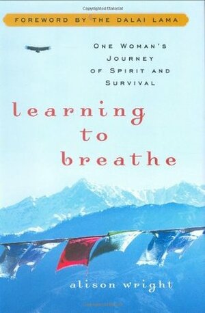 Learning to Breathe: One Woman's Journey of Spirit and Survival by Alison Wright