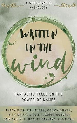 Written in the Wind: Fantastical Tales on the Power of Names by Ally Kelly, Freya Bell, Freya Bell, Odessa Silver
