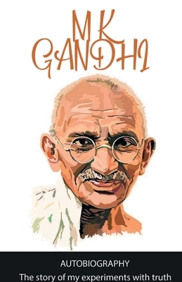 The Story of My Experiments with My Truth by M. K. Gandhi