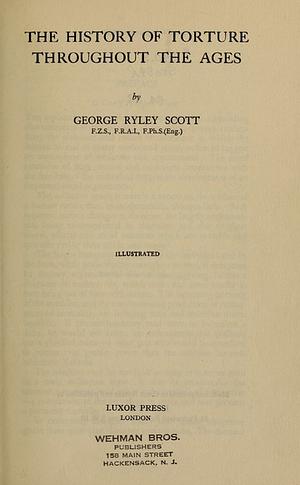 The History of Torture Throughout the Ages by George Ryley Scott