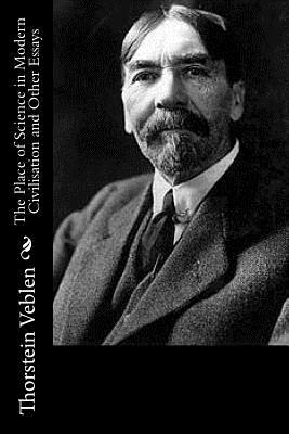 The Place of Science in Modern Civilisation and Other Essays by Thorstein Veblen