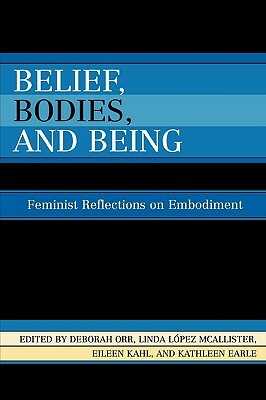 Belief, Bodies, and Being: Feminist Reflections on Embodiment by Eileen Kahl, Deborah Orr, Linda López McAlister
