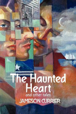 The Haunted Heart and Other Tales by Jameson Currier