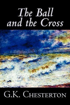 The Ball and the Cross by G. K. Chesterton, Fiction, Literary, Christian by G.K. Chesterton
