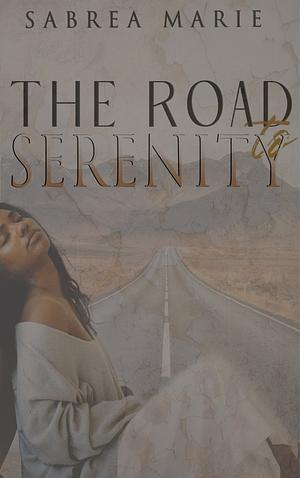 The Road to Serenity by Sabrea Marie
