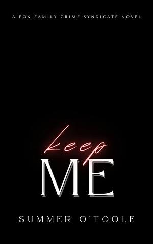 Keep Me: A Dark Crime Syndicate Romance by Summer O'Toole