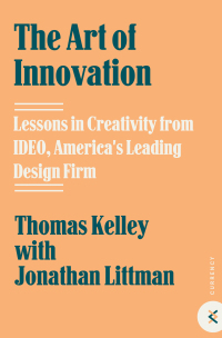 The Art of Innovation: Lessons in Creativity from IDEO, America's Leading Design Firm by Thomas Kelley