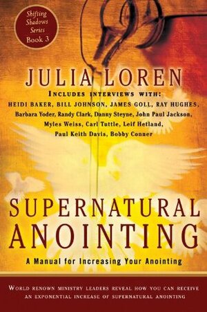 Supernatural Anointing: A Manual for Increasing Your Anointing (Shifting Shadows) by Carl Tuttle, Myles Weiss, Heidi Baker, Randy Clark, Barbara J. Yoder, James W. Goll, Julia C. Loren, Leif Hetland, John Paul Jackson, Danny Steyne, Paul Keith Davis, Ray Hughes, Bobby Conner, Bill Johnson