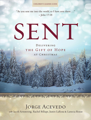 Sent Children's Leader Guide: Delivering the Gift of Hope at Christmas by Rachel Billups, Jorge Acevedo, Lanecia Rouse