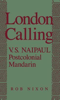 London Calling: V.S. Naipaul, Postcolonial Mandarin by Rob Nixon