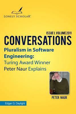 Pluralism in Software Engineering: Turing Award Winner Peter Naur Explains by Edgar G. Daylight