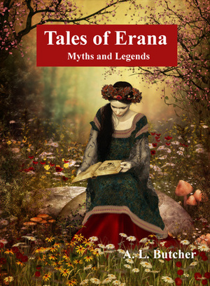 Tales of Erana: Myths and Legends by A.L. Butcher