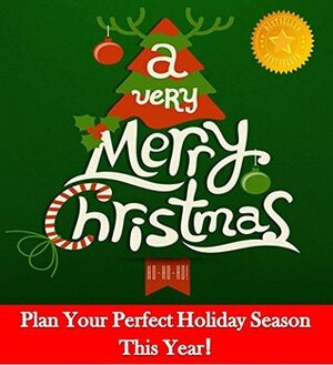 Christmas : A Very Merry Christmas: Plan Your Perfect Holiday Season This Year (christmas, christmas planning, christmas activities, christmas books) (Holiday Books Book 3) by Sam Siv