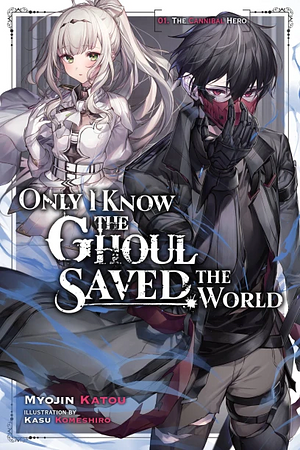Only I Know the Ghoul Saved the World, Vol. 1: The Cannibal Hero by Myojin Katou