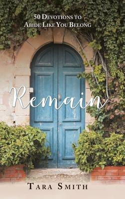 Remain: 50 Devotions to Abide Like You Belong by Tara Smith