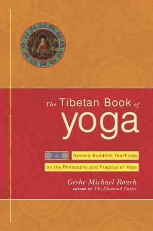 The Tibetan Book of Yoga: Ancient Buddhist Teachings on the Philosophy and Practice of Yoga by Michael Roach