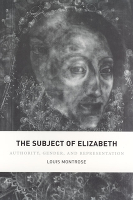 The Subject of Elizabeth: Authority, Gender, and Representation by Louis Montrose