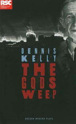 The Gods Weep by Dennis Kelly