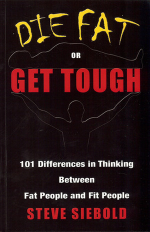 Die Fat or Get Tough by Steve Siebold