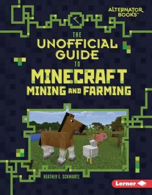 The Unofficial Guide to Minecraft Mining and Farming by Heather E. Schwartz