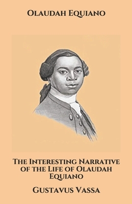 The Interesting Narrative of the Life of Olaudah Equiano: Gustavus Vassa by Olaudah Equiano