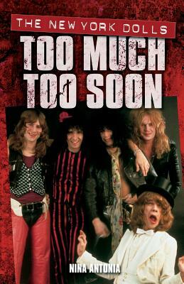 Too Much Too Soon: The New York Dolls by Nina Antonia
