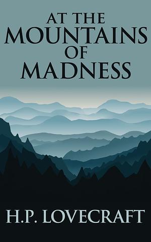 At the Mountains of Madnes by H.P. Lovecraft