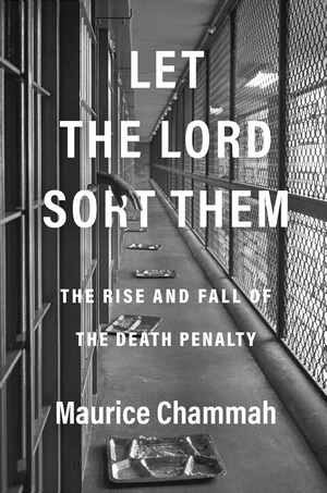 Let the Lord Sort Them: The Rise and Fall of the Death Penalty by Maurice Chammah