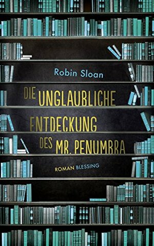 Die unglaubliche Entdeckung des Mr. Penumbra by Robin Sloan