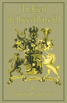 The Rise of the House of Rothschild by Count Egon Caesar Corti