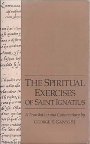 The Spiritual Exercises of Saint Ignatius: A Translation and Commentary by George E. Ganss, Ignatius of Loyola