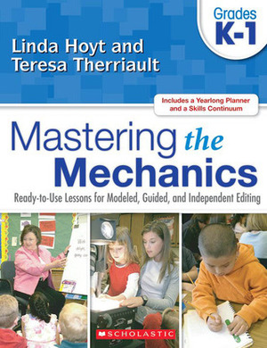 Mastering the Mechanics: Grades K–1: Ready-to-Use Lessons for Modeled, Guided, and Independent Editing by Linda Hoyt, Teresa Therriault