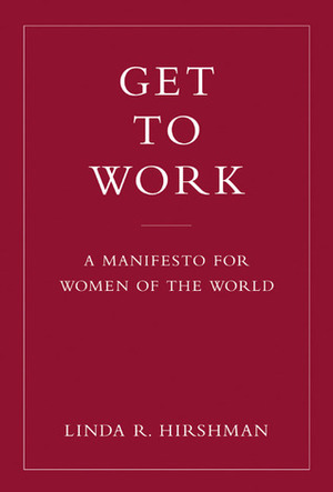 Get to Work: A Manifesto for Women of the World by Linda Hirshman