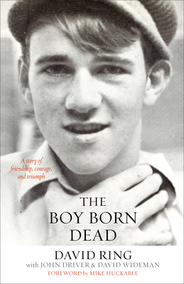 The Boy Born Dead: A Story of Friendship, Courage, and Triumph by David Wideman, John Driver, David Ring