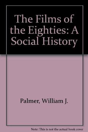 The Films of the Eighties: A Social History by William J. Palmer