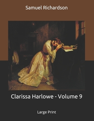 Clarissa Harlowe - Volume 9: Large Print by Samuel Richardson