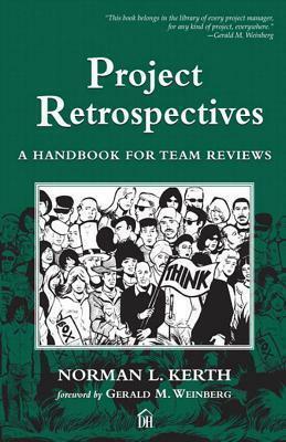 Project Retrospectives: A Handbook for Team Reviews by Norman L. Kerth, Norman L. Kerth
